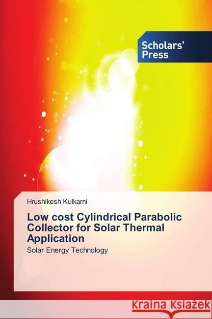 Low cost Cylindrical Parabolic Collector for Solar Thermal Application : Solar Energy Technology Kulkarni, Hrushikesh 9786202313797 Scholar's Press - książka