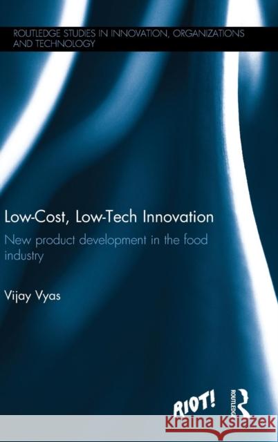 Low-Cost, Low-Tech Innovation: New Product Development in the Food Industry Vijay Vyas 9780415818995 Routledge - książka