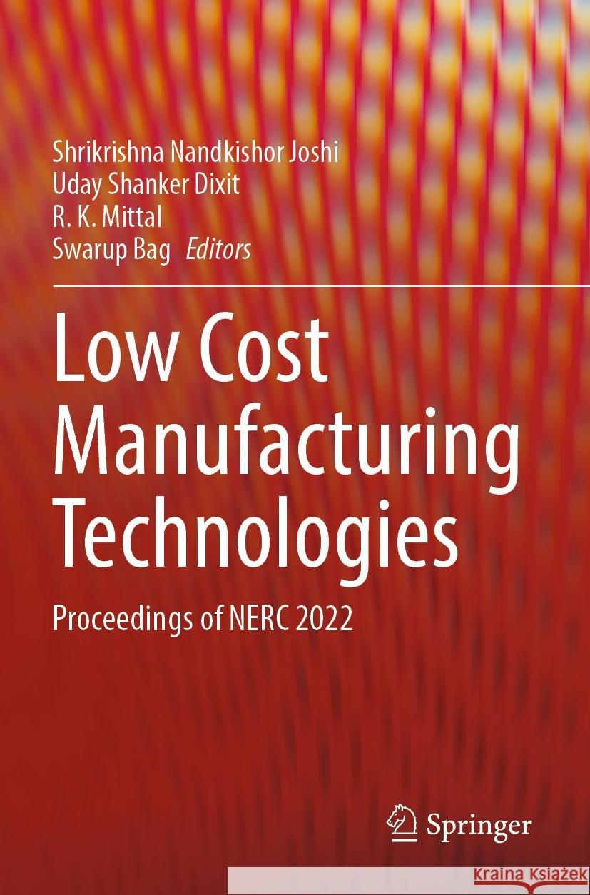 Low Cost Manufacturing Technologies: Proceedings of Nerc 2022 Shrikrishna Nandkishor Joshi Uday Shanker Dixit R. K. Mittal 9789811984549 Springer - książka