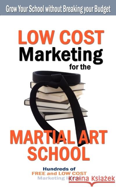 Low Cost Marketing for the Martial Art School: Grow Your School without Breaking Your Budget Turtle Press 9781934903155 Turtle Press - książka