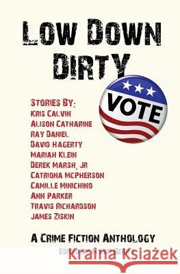 Low Down Dirty Vote: A Crime Fiction Anthology Catriona McPherson, James W. Ziskin, Mysti Berry 9781732225800 Berry Content Corporation - książka