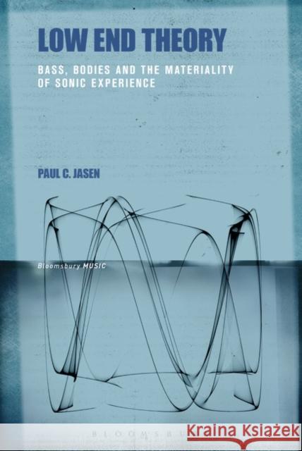 Low End Theory: Bass, Bodies and the Materiality of Sonic Experience Paul C. Jasen 9781501335914 Bloomsbury Academic - książka