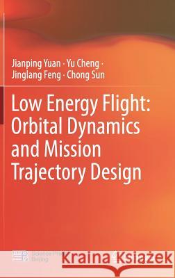 Low Energy Flight: Orbital Dynamics and Mission Trajectory Design Jianping Yuan Yu Cheng Jinglang Feng 9789811361296 Springer - książka