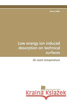 Low Energy Ion Induced Desorption on Technical Surfaces Georg Hulla 9783838107608 Sudwestdeutscher Verlag Fur Hochschulschrifte - książka