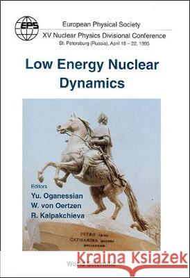 Low Energy Nuclear Dynamics: EPS XV Nuclear Physics Divisional Conference Yu Ts Oganessian Rumiana Kalpakchieva W. Vo 9789810223922 World Scientific Publishing Company - książka