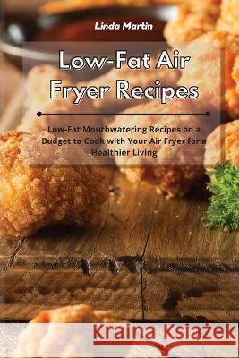 Low-Fat Air Fryer Recipes: Low-Fat Mouthwatering Recipes on a Budget to Cook with Your Air Fryer for a Healthier Living Linda Wang 9781801934220 Linda Wang - książka