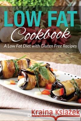 Low Fat Cookbook: A Low Fat Diet with Gluten Free Recipes Hill, Duane 9781631879197 Speedy Publishing Books - książka