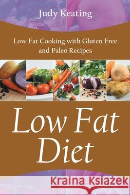 Low Fat Diet: Low Fat Cooking with Gluten Free and Paleo Recipes Keating, Judy 9781631879845 Speedy Publishing Books - książka