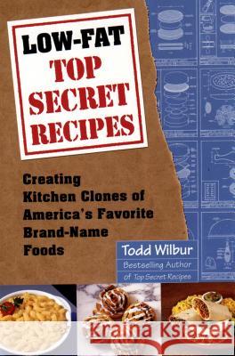 Low-Fat Top Secret Recipes: Creating Kitchen Clones of America's Favorite Brand-Name Foods Todd Wilbur 9780452281493 Plume Books - książka