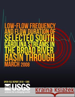 Low-Flow Frequency and Flow Duration of Selected South Carolina Streams in the Broad River Basin through March 2008road River Basin through March 2008 U. S. Department of the Interior 9781497445239 Createspace - książka