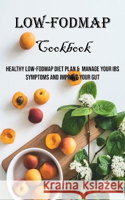 Low-FODMAP Cookbook: Healthy Low-FODMAP Diet Plan & Manage Your IBS Symptoms And Improve Your Gut Travis Frye   9788794477079 Robert Corbin - książka
