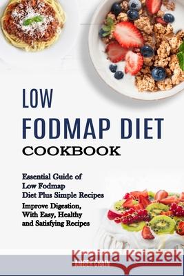 Low Fodmap Diet Cookbook: Essential Guide of Low Fodmap Diet Plus Simple Recipes (Improve Digestion, With Easy, Healthy and Satisfying Recipes) Amber Crain 9781990169229 Alex Howard - książka