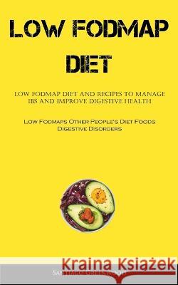 Low Fodmap Diet: Low FODMAP Diet And Recipes To Manage IBS And Improve Digestive Health (Low Fodmaps Other People's Diet Foods Digestive Disorders) Santiago Greenwood   9781837873937 Allen Jervey - książka