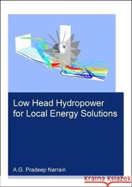 Low Head Hydropower for Local Energy Solutions Pradeep Narrain (UNESCO-IHE Institute fo   9780815396123 CRC Press Inc - książka