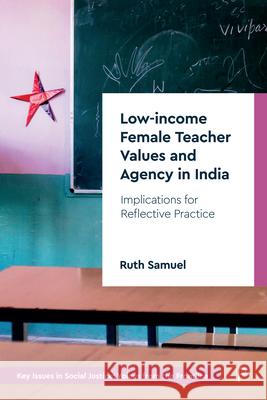 Low-Income Female Teacher Values and Agency in India: Implications for Reflective Practice Ruth Samuel 9781447360988 Policy Press - książka
