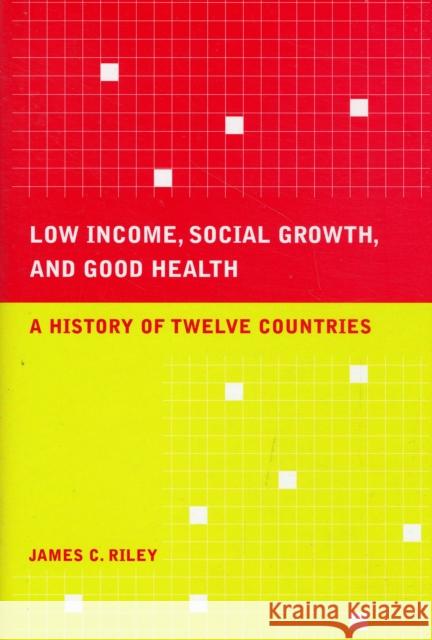 Low Income, Social Growth, and Good Health: A History of Twelve Countriesvolume 17 Riley, James C. 9780520252868 University of California Press - książka