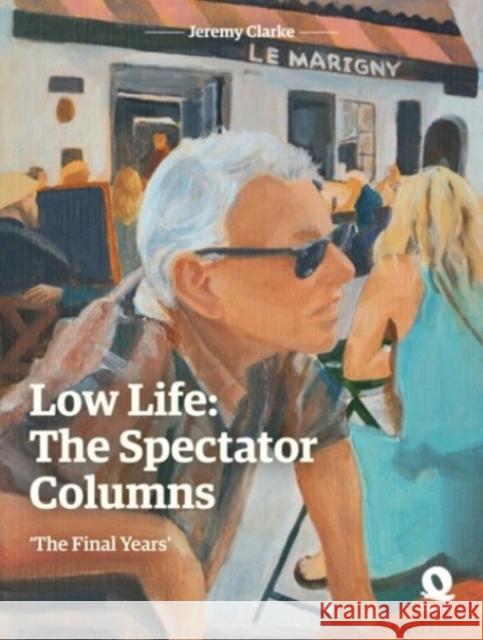 Low Life: The Spectator Columns: 'The Final Years' Jeremy Clarke 9781399973564 Quartet Books - książka
