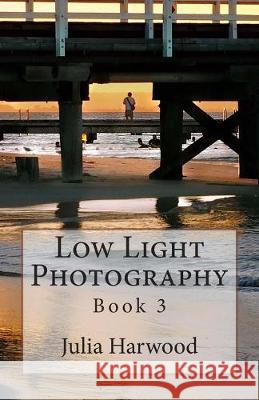 Low Light Photography: Book 3 Julia Kay Harwood 9781512032444 Createspace Independent Publishing Platform - książka