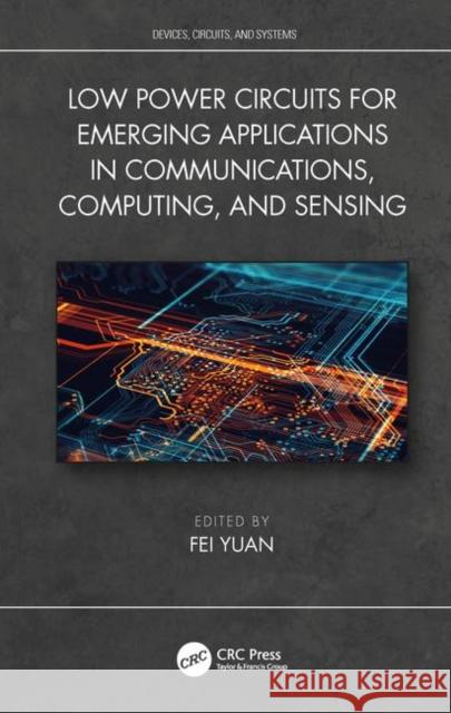 Low-Power Circuits for Emerging Applications in Communications, Computing, and Sensing Yuan, Fei 9781138580015 CRC Press - książka