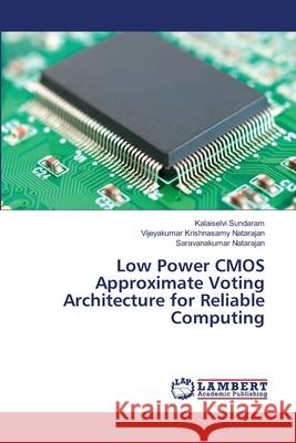 Low Power CMOS Approximate Voting Architecture for Reliable Computing Sundaram, Kalaiselvi; Krishnasamy Natarajan, Vijeyakumar; Natarajan, Saravanakumar 9786139845651 LAP Lambert Academic Publishing - książka