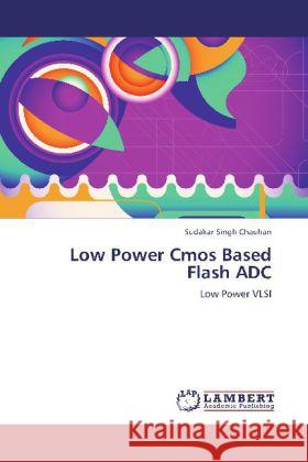 Low Power Cmos Based Flash ADC : Low Power VLSI Chauhan, Sudakar Singh 9783659233852 LAP Lambert Academic Publishing - książka