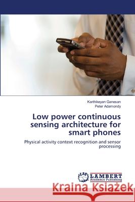 Low power continuous sensing architecture for smart phones Ganesan, Karthikeyan 9783659187766 LAP Lambert Academic Publishing - książka