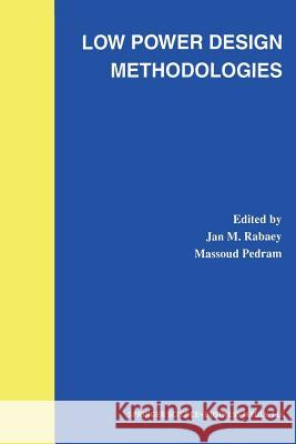 Low Power Design Methodologies Jan M Massoud Pedram Jan M. Rabaey 9781461359753 Springer - książka