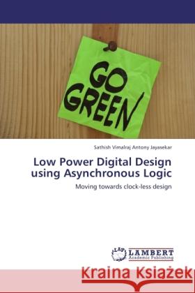 Low Power Digital Design using Asynchronous Logic Antony Jayasekar, Sathish Vimalraj 9783846518441 LAP Lambert Academic Publishing - książka