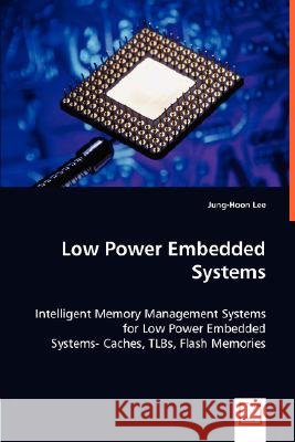Low Power Embedded Systems : Intelligent Memory Management Systems for Low Power Embedded Systems - Caches, TLBs, Flash Memories Jung-Hoon Lee 9783639006094 VDM Verlag - książka