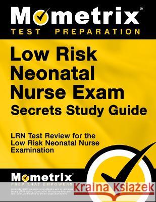 Low Risk Neonatal Nurse Exam Secrets Study Guide: Lrn Test Review for the Low Risk Neonatal Nurse Examination Mometrix Nursing Certification Test Team 9781516709618 Mometrix Media LLC - książka