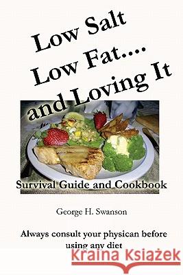 Low Salt Low Fat and Loving It: Survival Guide and Cookbook George H. Swanson 9781449583392 Createspace - książka