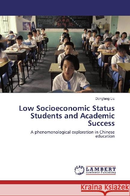 Low Socioeconomic Status Students and Academic Success : A phenomenological exploration in Chinese education Liu, Dongfang 9783330053076 LAP Lambert Academic Publishing - książka