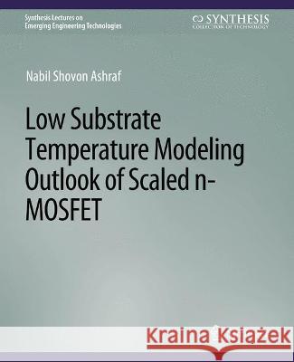 Low Substrate Temperature Modeling Outlook of Scaled n-MOSFET Nabil Shovon Ashraf   9783031009068 Springer International Publishing AG - książka
