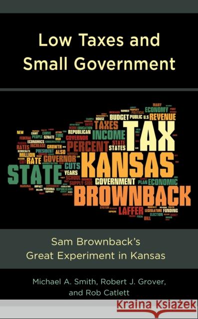 Low Taxes and Small Government: Sam Brownback's Great Experiment in Kansas Michael A. Smith Robert J. Grover Rob Catlett 9781793604828 Lexington Books - książka