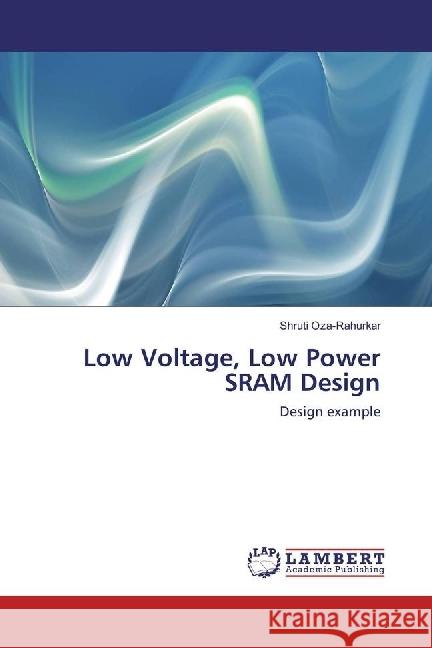 Low Voltage, Low Power SRAM Design : Design example Oza-Rahurkar, Shruti 9783659376801 LAP Lambert Academic Publishing - książka