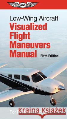 Low-Wing Aircraft Visualized Flight Maneuvers Manual: For Pilots in Training ASA Test Prep Board 9781644252253 Aviation Supplies & Academics - książka