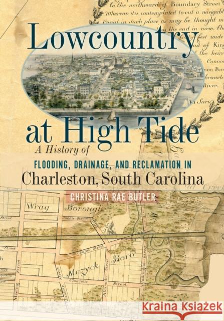 Lowcountry at High Tide: A History of Flooding, Drainage, and Reclamation in Charleston, South Carolina Christina Rae Butler 9781643360621 University of South Carolina Press - książka