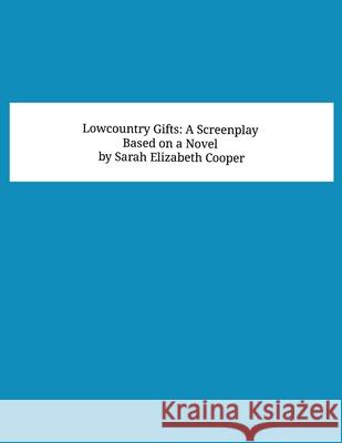 Lowcountry Gifts: A Screenplay: Based on a Novel by Sarah Elizabeth Cooper Sarah Elizabeth Cooper 9781304964168 Lulu.com - książka