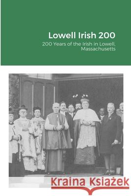 Lowell Irish 200: 200 Years of the Irish in Lowell, Massachusetts David McKean, Richard Howe 9781678188726 Lulu.com - książka