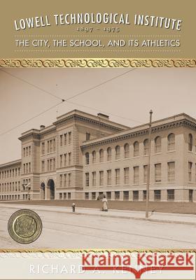 Lowell Technological Institute 1897-1975: The City, The School, and its Athletics Len Levasseur, Richard a Kenney, Agnes Armstrong 9781539309086 Createspace Independent Publishing Platform - książka