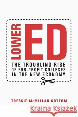 Lower Ed: The Troubling Rise of For-Profit Colleges in the New Economy Tressie McMilla 9781620970607 New Press - książka