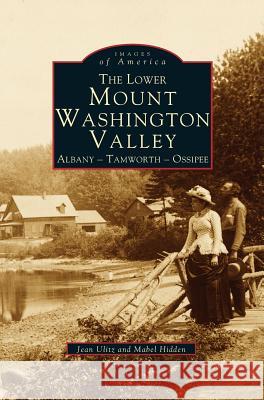 Lower Mount Washington Valley: Albany, Tamworth, Ossipee Jean Ulitz, Mabel Hidden 9781531640415 Arcadia Publishing Library Editions - książka