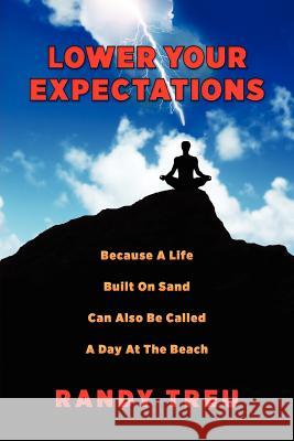 Lower Your Expectations: Because A Life Built On Sand Can Also Be Called A Day At The Beach Treu, Randy 9780615548753 Sunset Road Press - książka