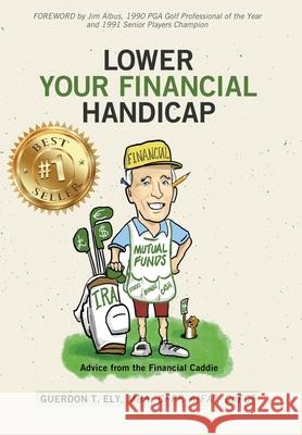 Lower Your Financial Handicap: Advice from the Financial Caddie Guerdon T. Ely 9781953655141 Ignite Press - książka