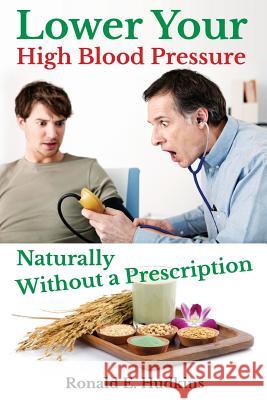 Lower Your High Blood Pressure Naturally: Without a Prescription Ronald E. Hudkins 9781502988348 Createspace - książka