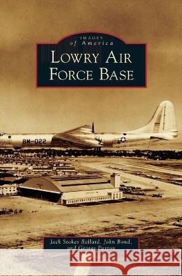 Lowry Air Force Base Dr Jack Stokes Ballard, PH.D., Professor John Bond, MD, George Paxton 9781531665364 Arcadia Publishing Library Editions - książka