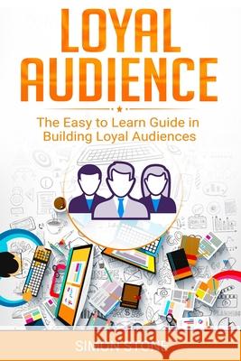 Loyal Audience: The Easy to Learn Guide in Building Loyal Audiences Simon Stone 9781703784428 Independently Published - książka