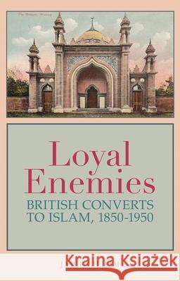 Loyal Enemies: British Converts to Islam, 1850-1950 Jamie Gilham 9780199377251 Oxford University Press, USA - książka