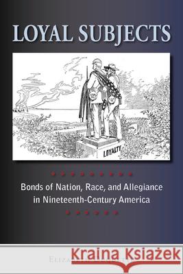 Loyal Subjects: Bonds of Nation, Race, and Allegiance in Nineteenth-Century America DuQuette, Elizabeth 9780813547800 Rutgers University Press - książka