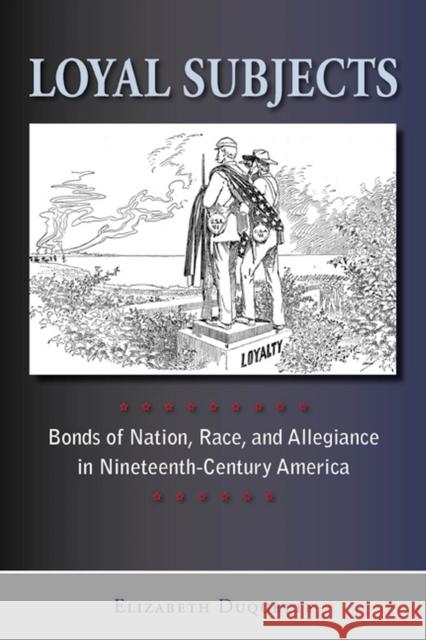 Loyal Subjects: Bonds of Nation, Race, and Allegiance in Nineteenth-Century America DuQuette, Elizabeth 9780813547817 Rutgers University Press - książka